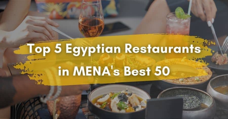 Top 5 Egyptian Restaurants in MENA's 50 Best Restaurants