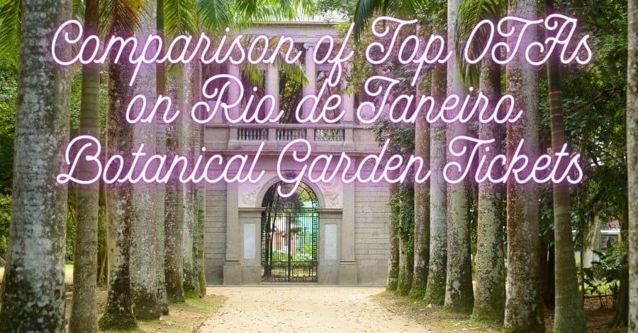 Comparison of Top OTAs on Rio de Janeiro Botanical Garden (Jardim Botanico) Tickets